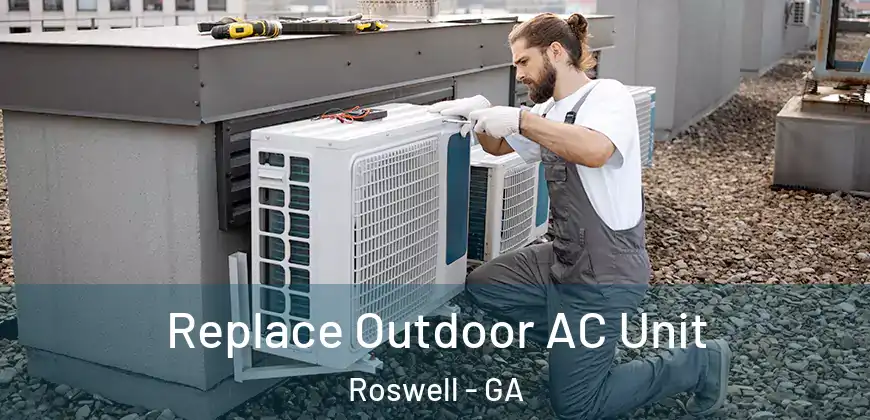  Replace Outdoor AC Unit Roswell - GA